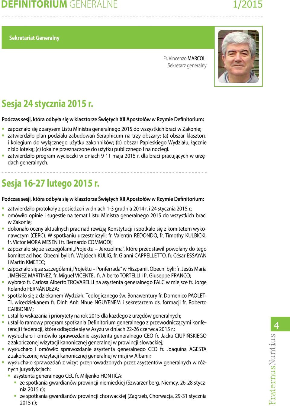 podziału zabudowań Seraphicum na trzy obszary: (a) obszar klasztoru i kolegium do wyłącznego użytku zakonników; (b) obszar Papieskiego Wydziału, łącznie z biblioteką; (c) lokalne przeznaczone do