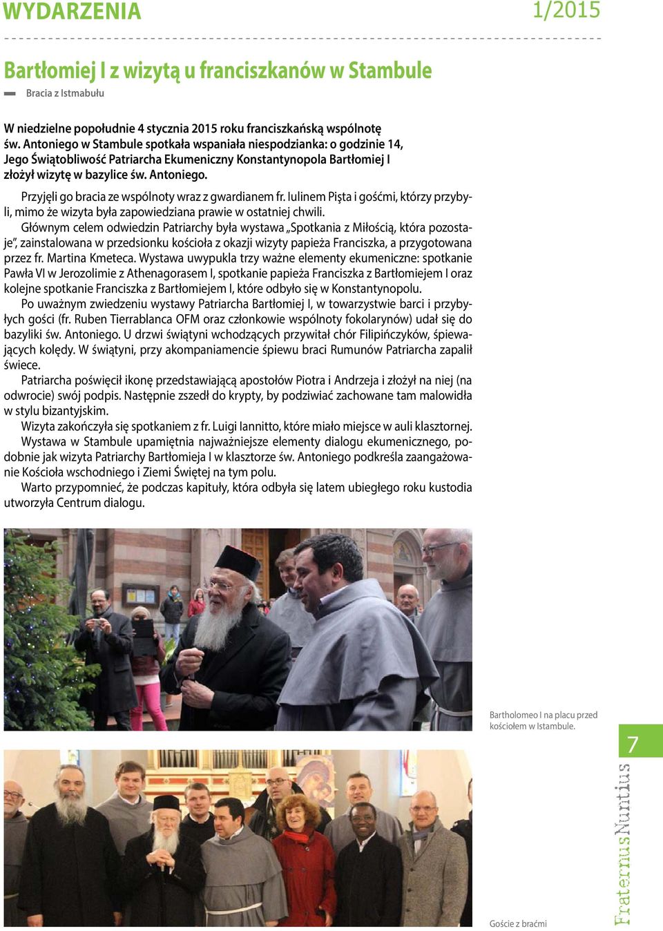 Przyjęli go bracia ze wspólnoty wraz z gwardianem fr. Iulinem Pişta i gośćmi, którzy przybyli, mimo że wizyta była zapowiedziana prawie w ostatniej chwili.