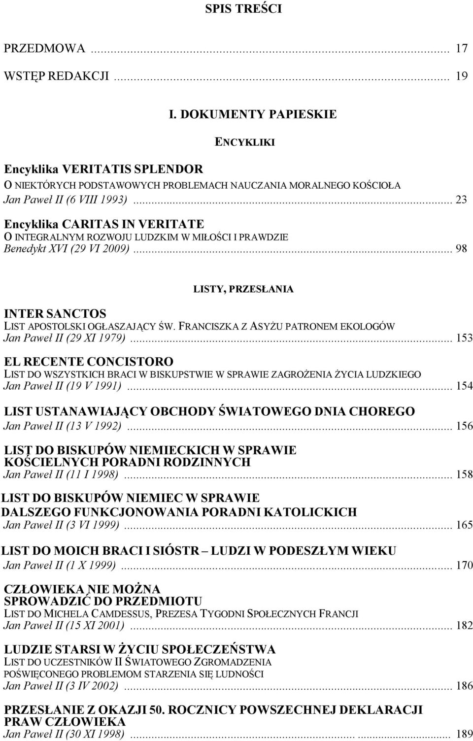 .. 23 Encyklika CARITAS IN VERITATE O INTEGRALNYM ROZWOJU LUDZKIM W MIŁOŚCI I PRAWDZIE Benedykt XVI (29 VI 2009)... 98 LISTY, PRZESŁANIA INTER SANCTOS LIST APOSTOLSKI OGŁASZAJĄCY ŚW.