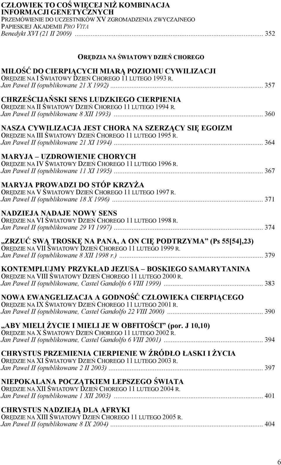 .. 357 CHRZEŚCIJAŃSKI SENS LUDZKIEGO CIERPIENIA ORĘDZIE NA II ŚWIATOWY DZIEŃ CHOREGO 11 LUTEGO 1994 R. Jan Paweł II (opublikowane 8 XII 1993).