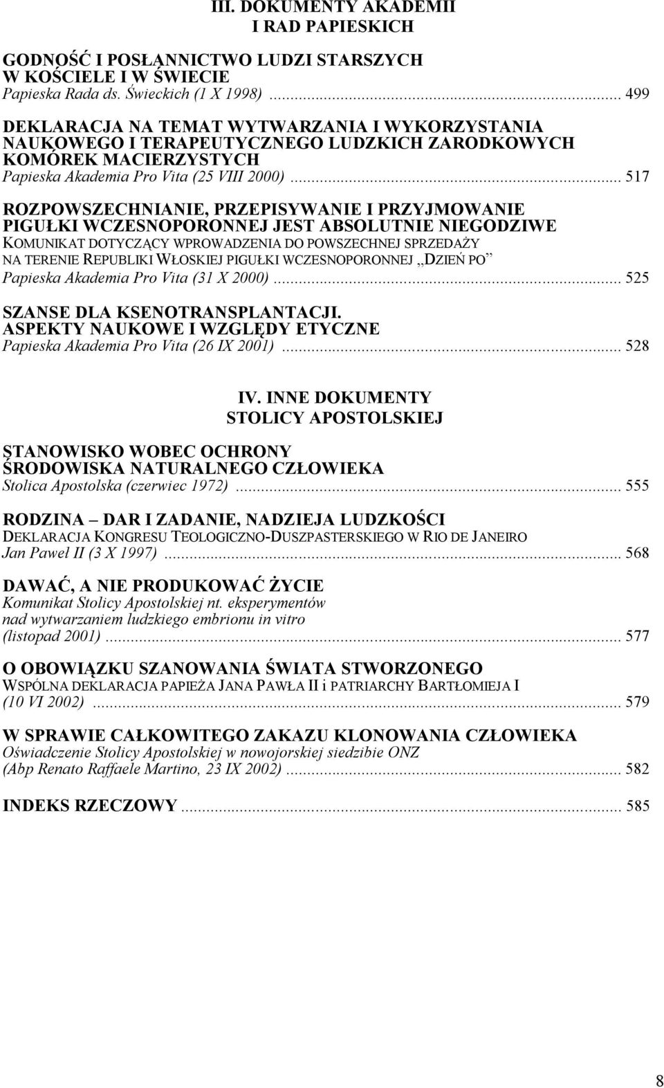 .. 517 ROZPOWSZECHNIANIE, PRZEPISYWANIE I PRZYJMOWANIE PIGUŁKI WCZESNOPORONNEJ JEST ABSOLUTNIE NIEGODZIWE KOMUNIKAT DOTYCZĄCY WPROWADZENIA DO POWSZECHNEJ SPRZEDAŻY NA TERENIE REPUBLIKI WŁOSKIEJ