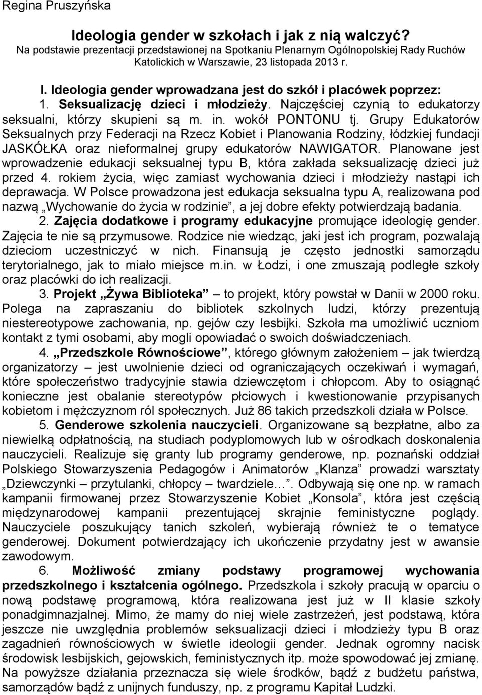 Ideologia gender wprowadzana jest do szkół i placówek poprzez: 1. Seksualizację dzieci i młodzieży. Najczęściej czynią to edukatorzy seksualni, którzy skupieni są m. in. wokół PONTONU tj.