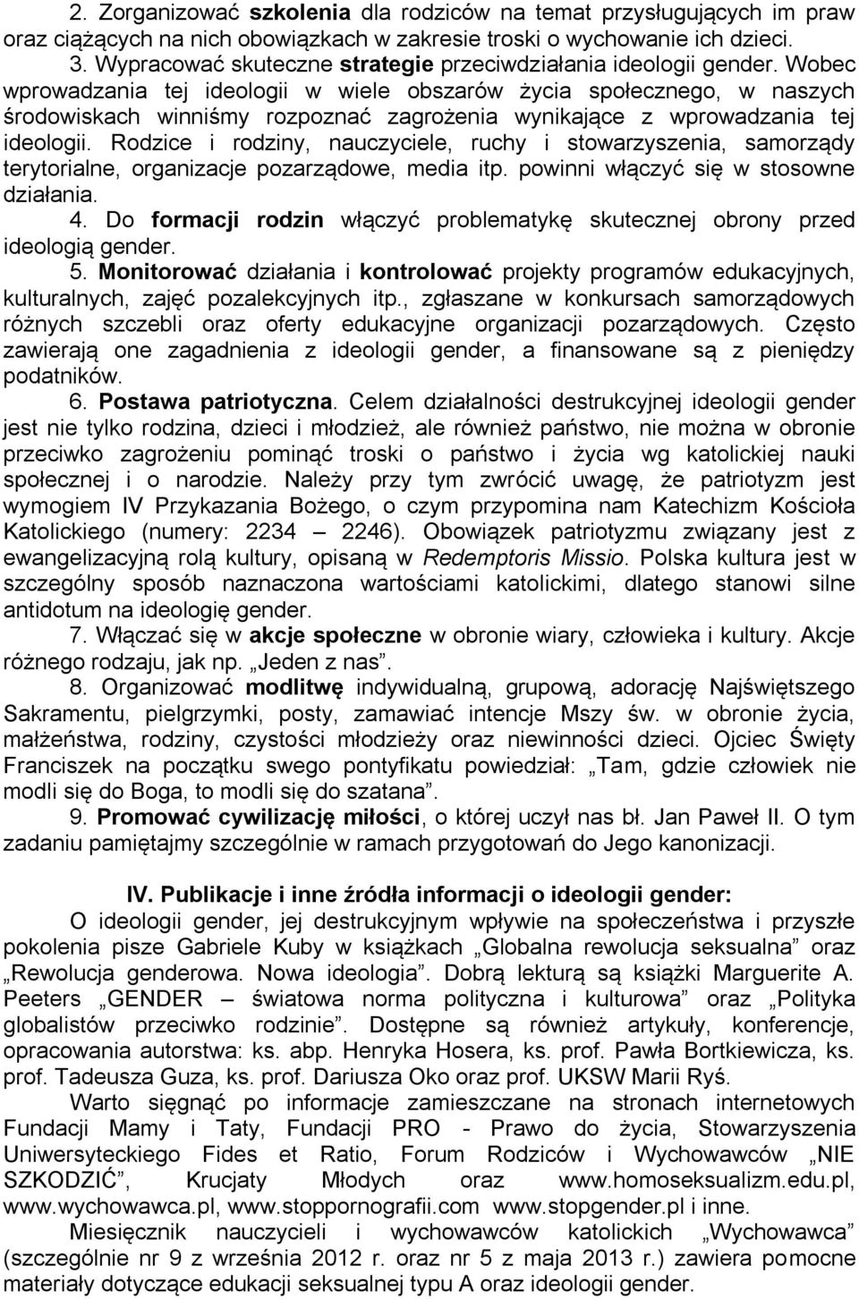 Wobec wprowadzania tej ideologii w wiele obszarów życia społecznego, w naszych środowiskach winniśmy rozpoznać zagrożenia wynikające z wprowadzania tej ideologii.