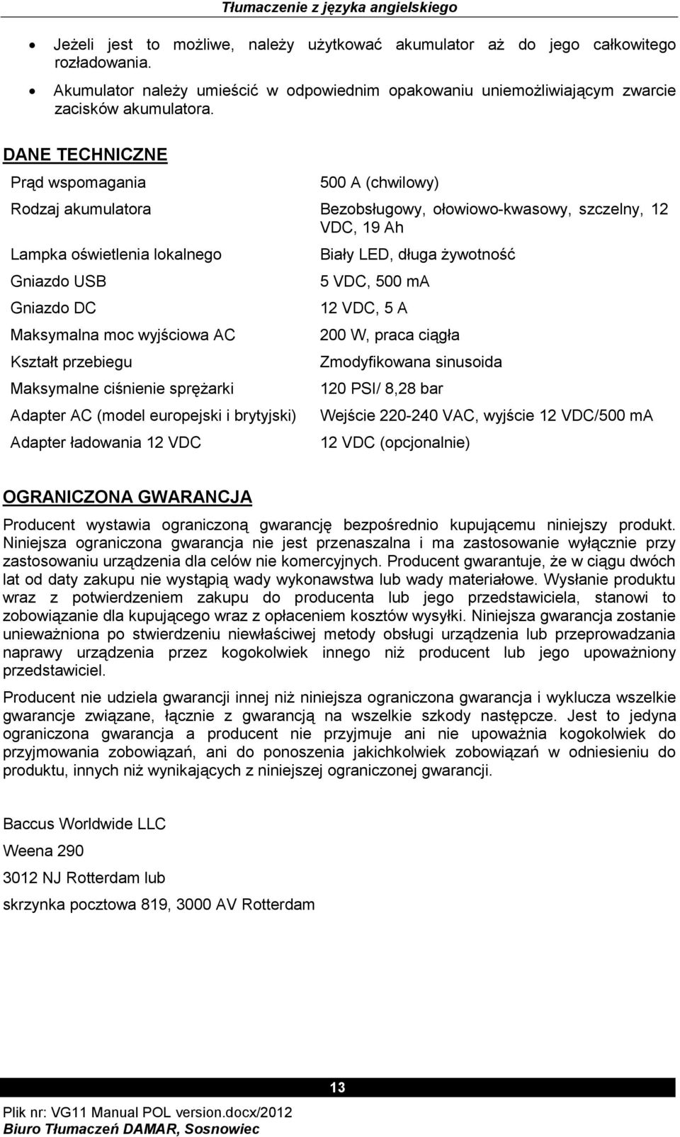 wyjściowa AC Kształt przebiegu Maksymalne ciśnienie sprężarki Adapter AC (model europejski i brytyjski) Adapter ładowania 12 VDC Biały LED, długa żywotność 5 VDC, 500 ma 12 VDC, 5 A 200 W, praca