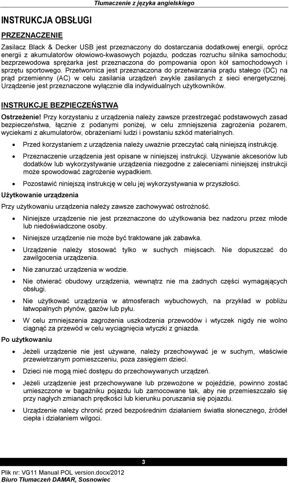 Przetwornica jest przeznaczona do przetwarzania prądu stałego (DC) na prąd przemienny (AC) w celu zasilania urządzeń zwykle zasilanych z sieci energetycznej.