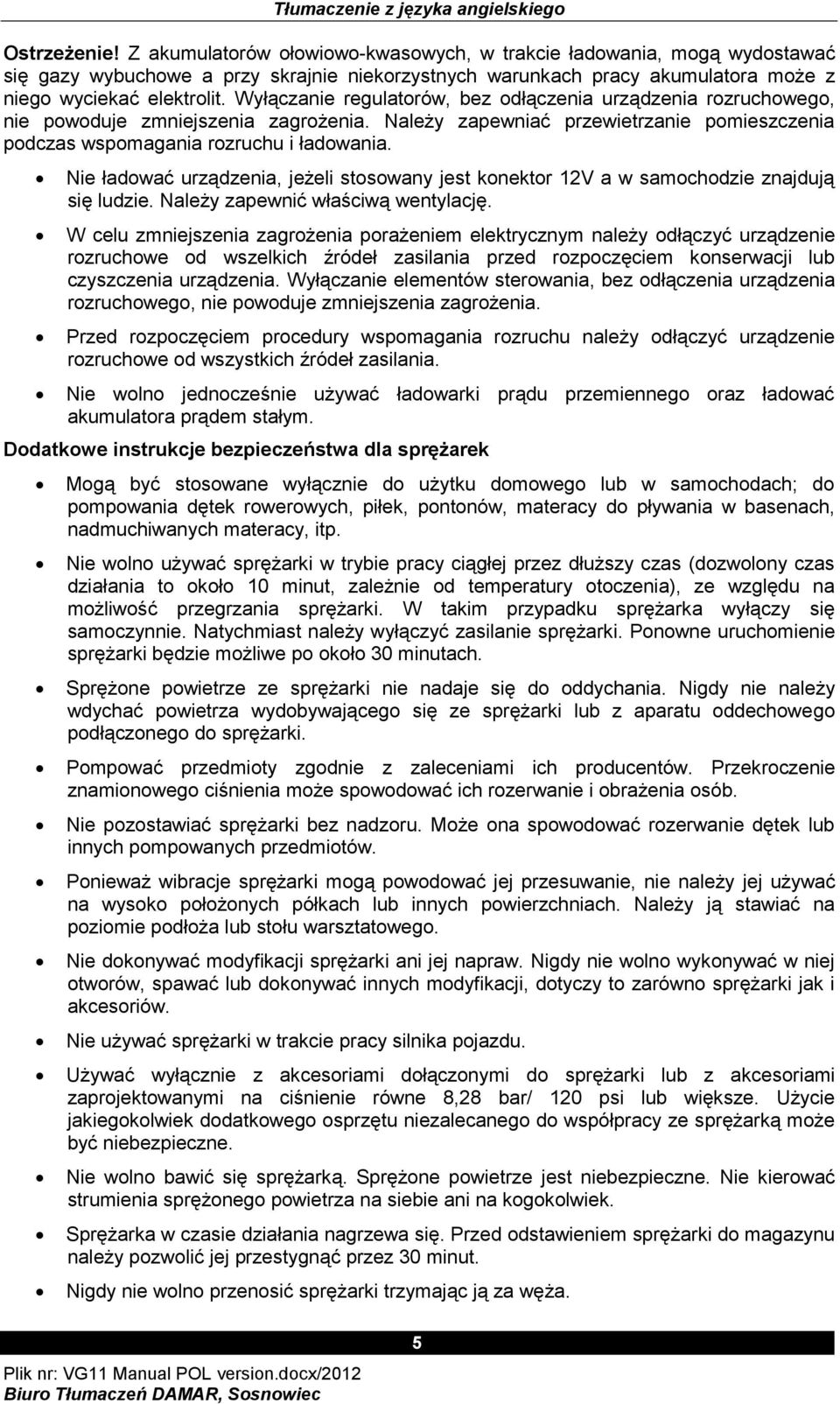 Nie ładować urządzenia, jeżeli stosowany jest konektor 12V a w samochodzie znajdują się ludzie. Należy zapewnić właściwą wentylację.