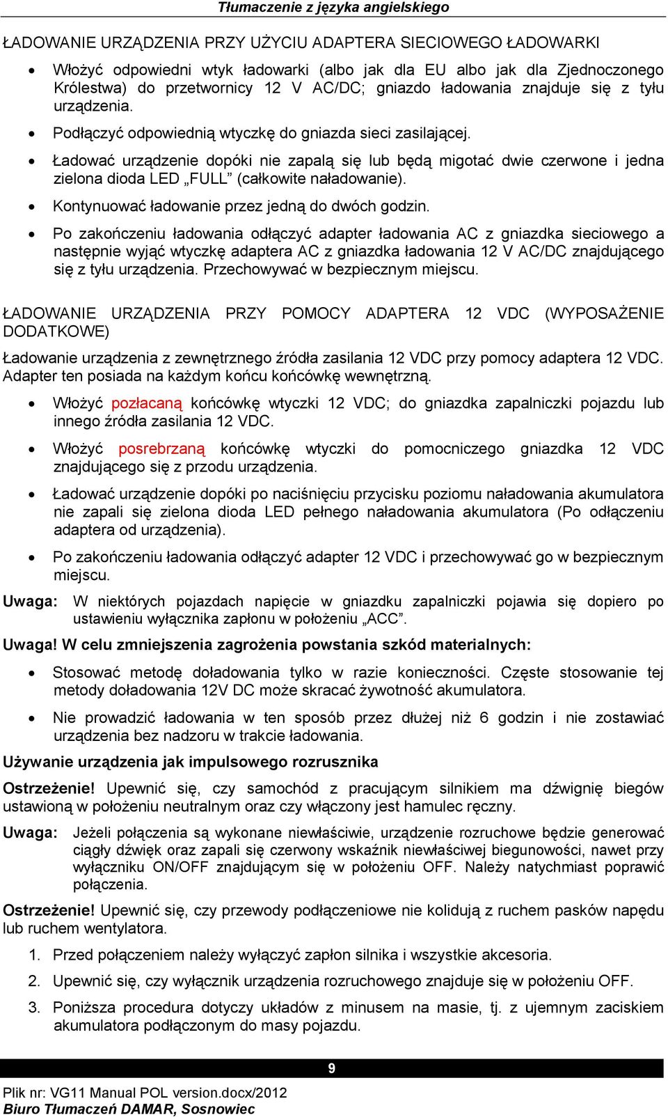 Ładować urządzenie dopóki nie zapalą się lub będą migotać dwie czerwone i jedna zielona dioda LED FULL (całkowite naładowanie). Kontynuować ładowanie przez jedną do dwóch godzin.
