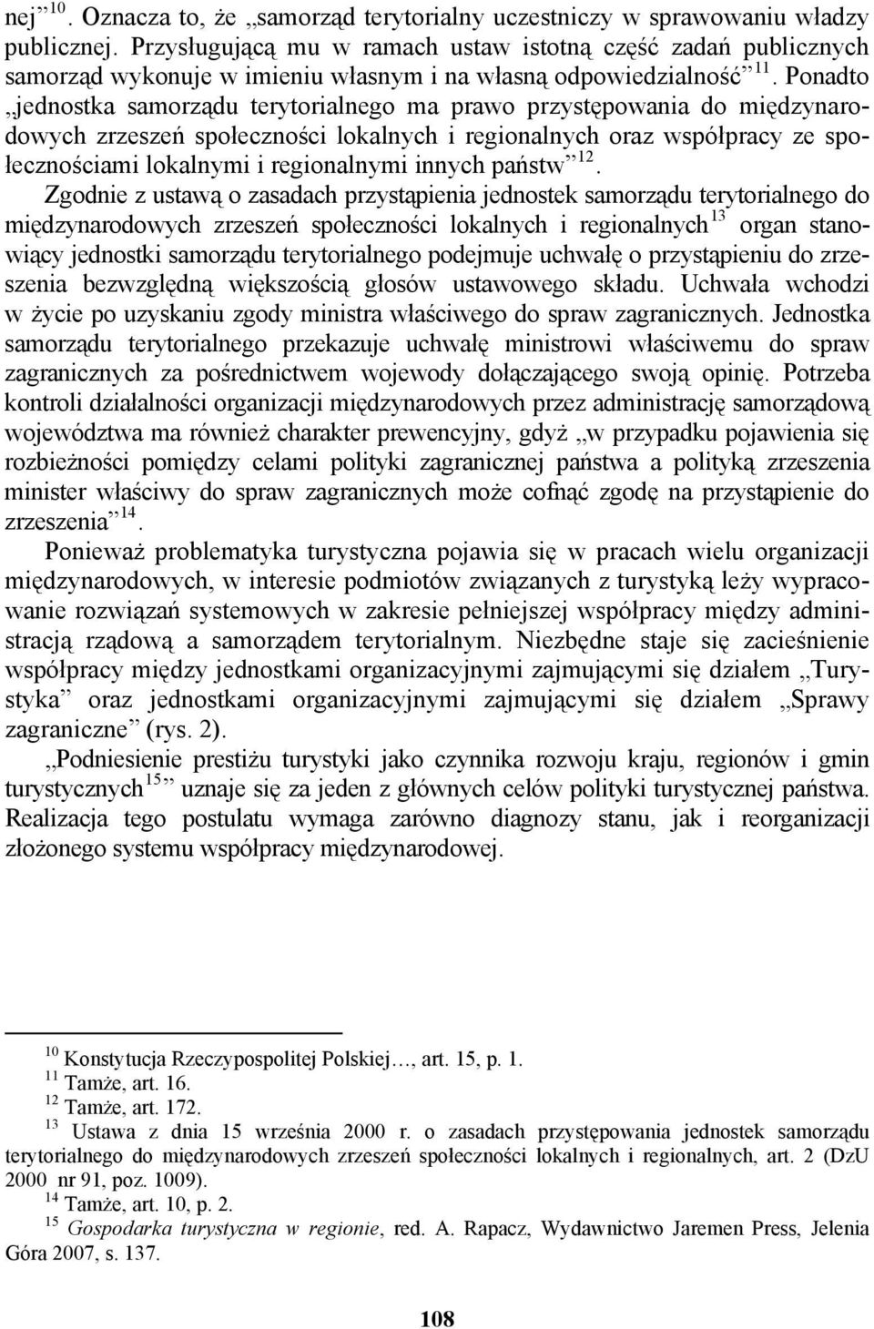 Ponadto jednostka samorządu terytorialnego ma prawo przystępowania do międzynarodowych zrzeszeń społeczności lokalnych i regionalnych oraz współpracy ze społecznościami lokalnymi i regionalnymi