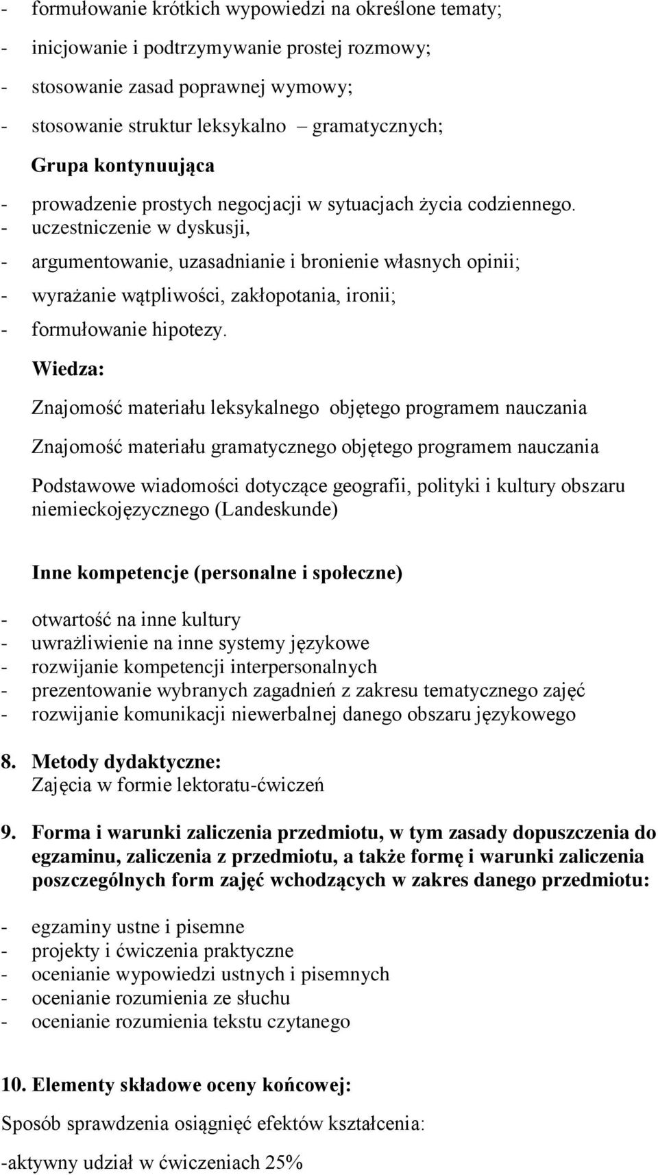 - uczestniczenie w dyskusji, - argumentowanie, uzasadnianie i bronienie własnych opinii; - wyrażanie wątpliwości, zakłopotania, ironii; - formułowanie hipotezy.