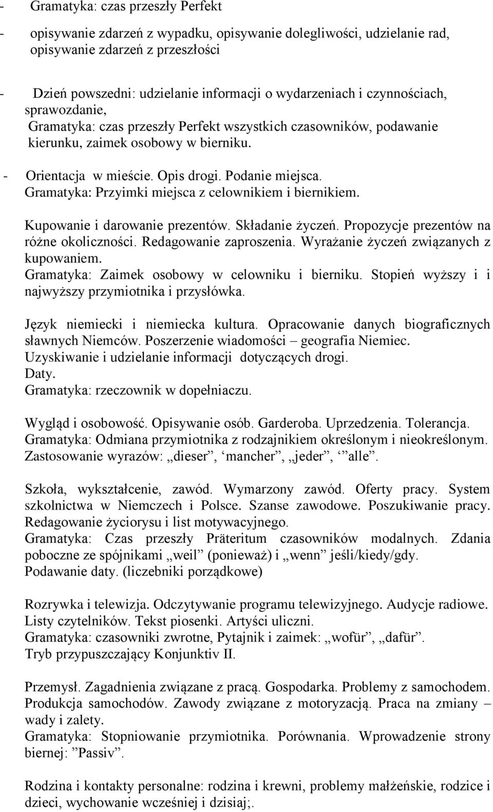 Gramatyka: Przyimki miejsca z celownikiem i biernikiem. Kupowanie i darowanie prezentów. Składanie życzeń. Propozycje prezentów na różne okoliczności. Redagowanie zaproszenia.