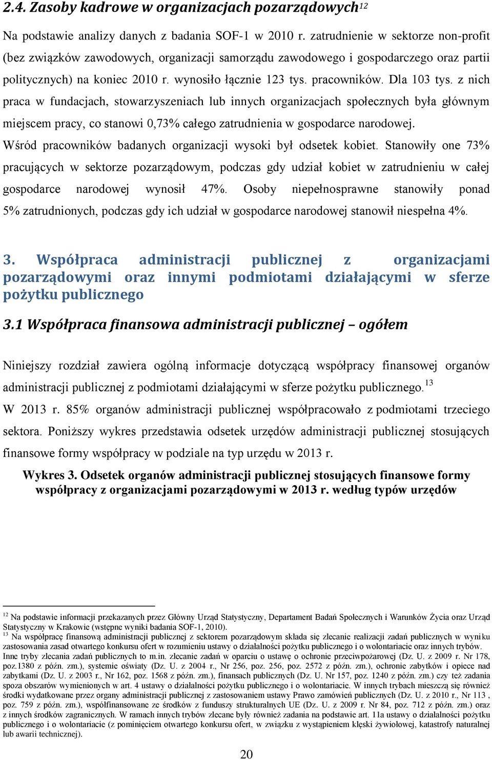 Dla 103 tys. z nich praca w fundacjach, stowarzyszeniach lub innych organizacjach społecznych była głównym miejscem pracy, co stanowi 0,73% całego zatrudnienia w gospodarce narodowej.