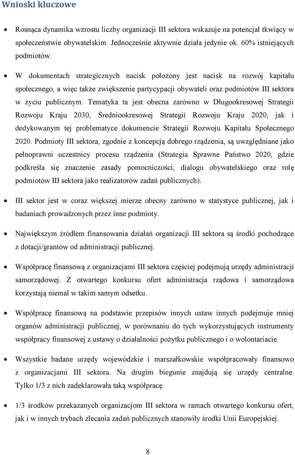 W dokumentach strategicznych nacisk położony jest nacisk na rozwój kapitału społecznego, a więc także zwiększenie partycypacji obywateli oraz podmiotów III sektora w życiu publicznym.