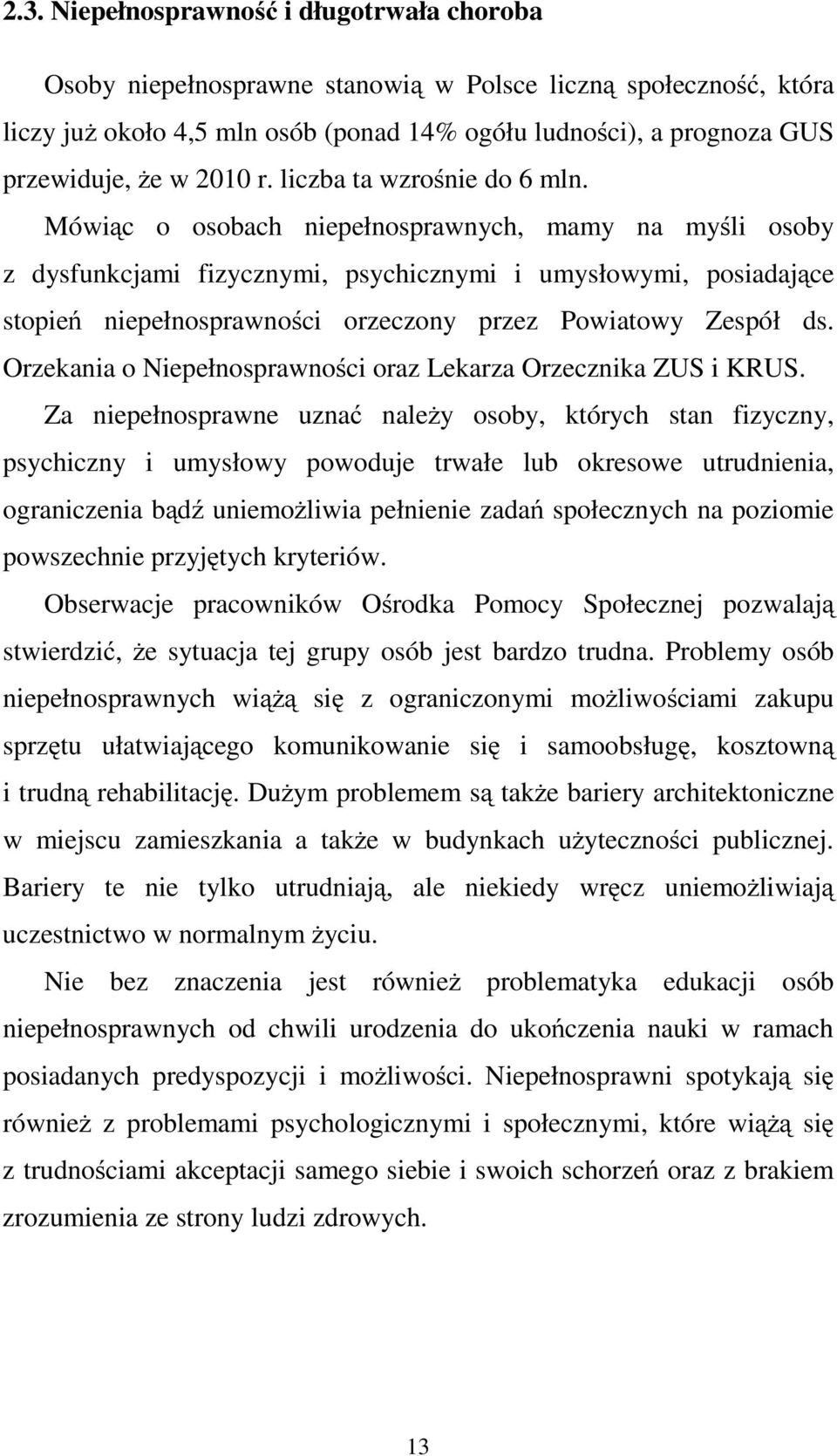 Mówiąc o osobach niepełnosprawnych, mamy na myśli osoby z dysfunkcjami fizycznymi, psychicznymi i umysłowymi, posiadające stopień niepełnosprawności orzeczony przez Powiatowy Zespół ds.