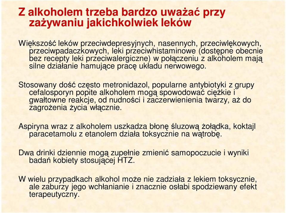 Stosowany dość często metronidazol, popularne antybiotyki z grupy cefalosporyn popite alkoholem mogą spowodować ciężkie i gwałtowne reakcje, od nudności i zaczerwienienia twarzy, aż do zagrożenia