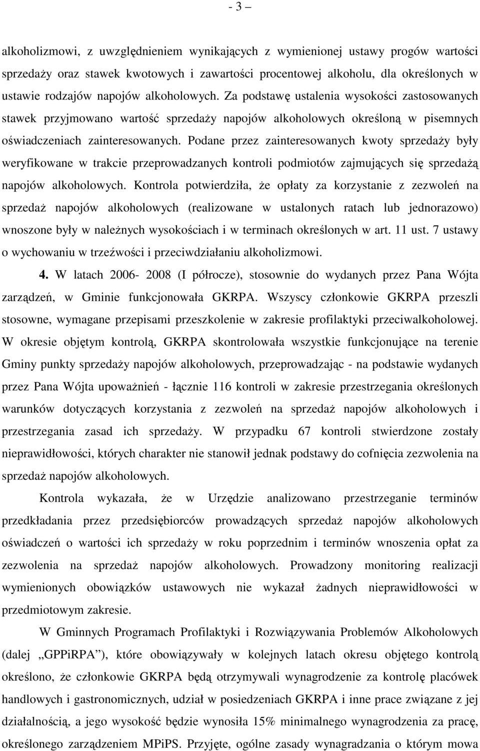 Podane przez zainteresowanych kwoty sprzedaŝy były weryfikowane w trakcie przeprowadzanych kontroli podmiotów zajmujących się sprzedaŝą napojów alkoholowych.