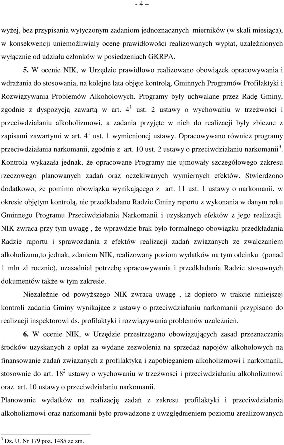 W ocenie NIK, w Urzędzie prawidłowo realizowano obowiązek opracowywania i wdraŝania do stosowania, na kolejne lata objęte kontrolą, Gminnych Programów Profilaktyki i Rozwiązywania Problemów