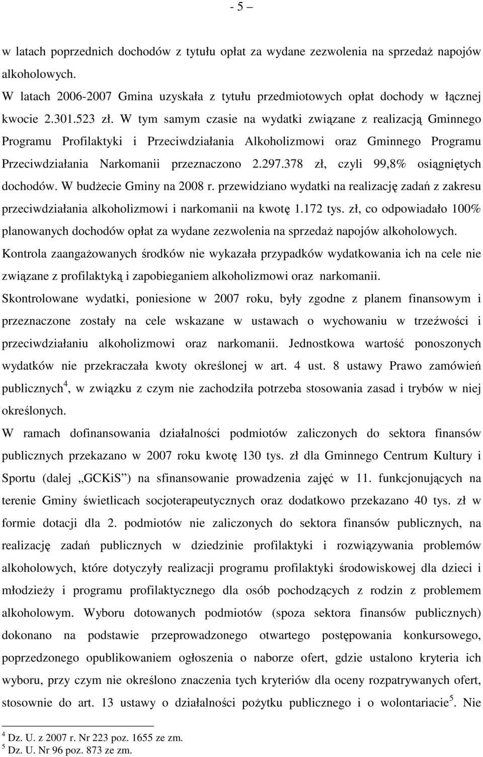 378 zł, czyli 99,8% osiągniętych dochodów. W budŝecie Gminy na 2008 r. przewidziano wydatki na realizację zadań z zakresu przeciwdziałania alkoholizmowi i narkomanii na kwotę 1.172 tys.