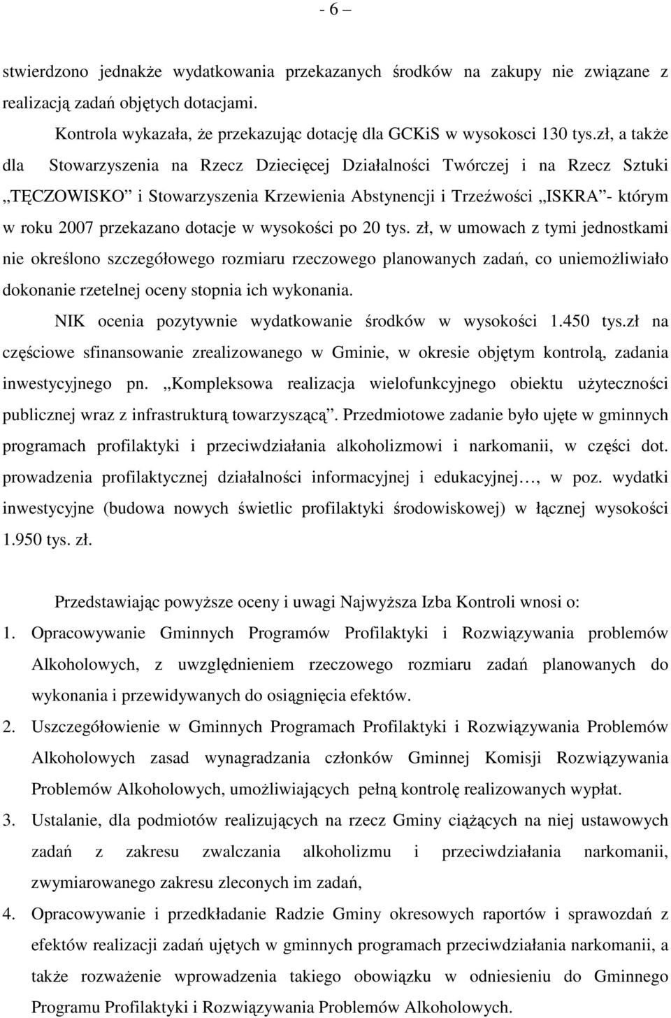 dotacje w wysokości po 20 tys. zł, w umowach z tymi jednostkami nie określono szczegółowego rozmiaru rzeczowego planowanych zadań, co uniemoŝliwiało dokonanie rzetelnej oceny stopnia ich wykonania.