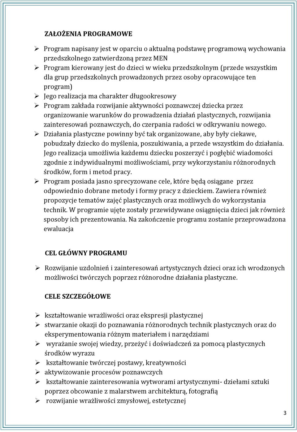 organizowanie warunków do prowadzenia działań plastycznych, rozwijania zainteresowań poznawczych, do czerpania radości w odkrywaniu nowego.