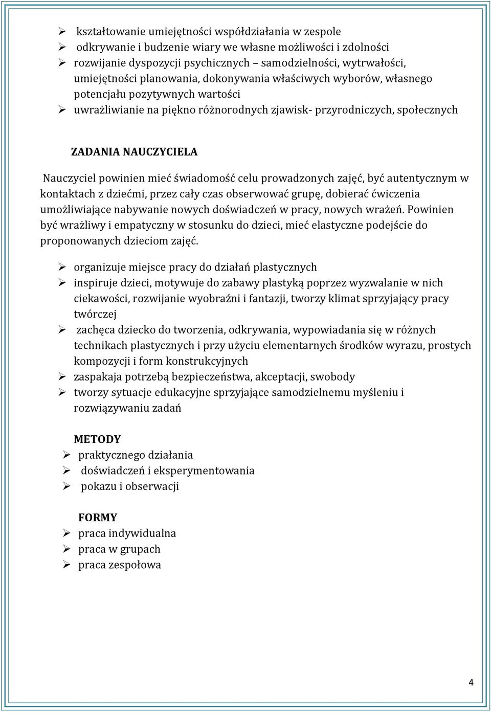 mieć świadomość celu prowadzonych zajęć, być autentycznym w kontaktach z dziećmi, przez cały czas obserwować grupę, dobierać ćwiczenia umożliwiające nabywanie nowych doświadczeń w pracy, nowych