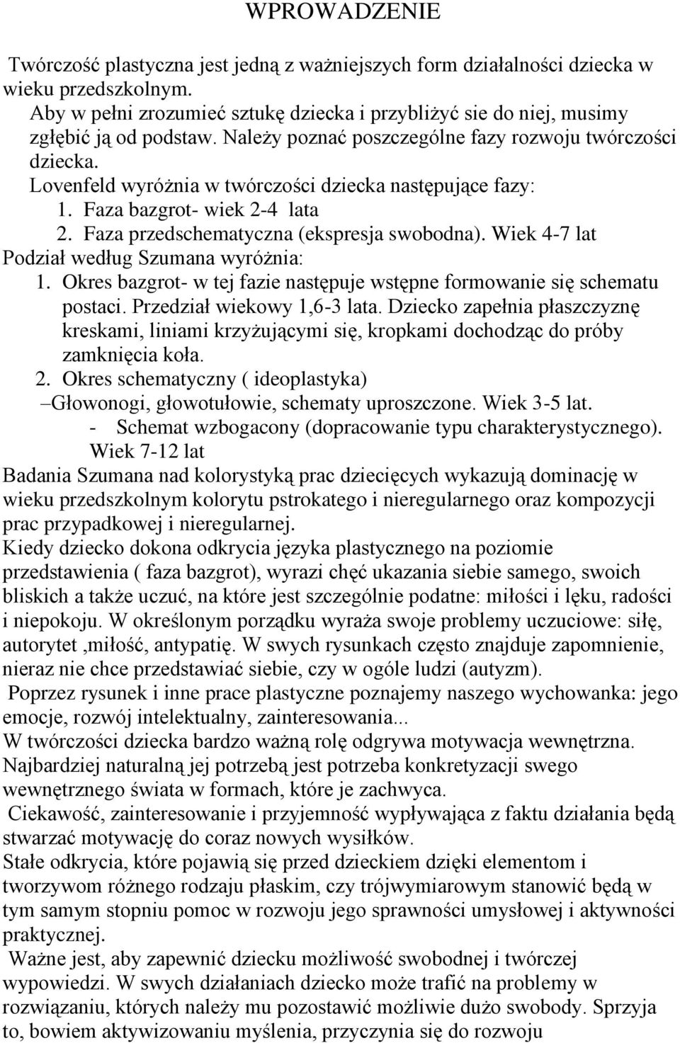 Lovenfeld wyróżnia w twórczości dziecka następujące fazy: 1. Faza bazgrot- wiek 2-4 lata 2. Faza przedschematyczna (ekspresja swobodna). Wiek 4-7 lat Podział według Szumana wyróżnia: 1.