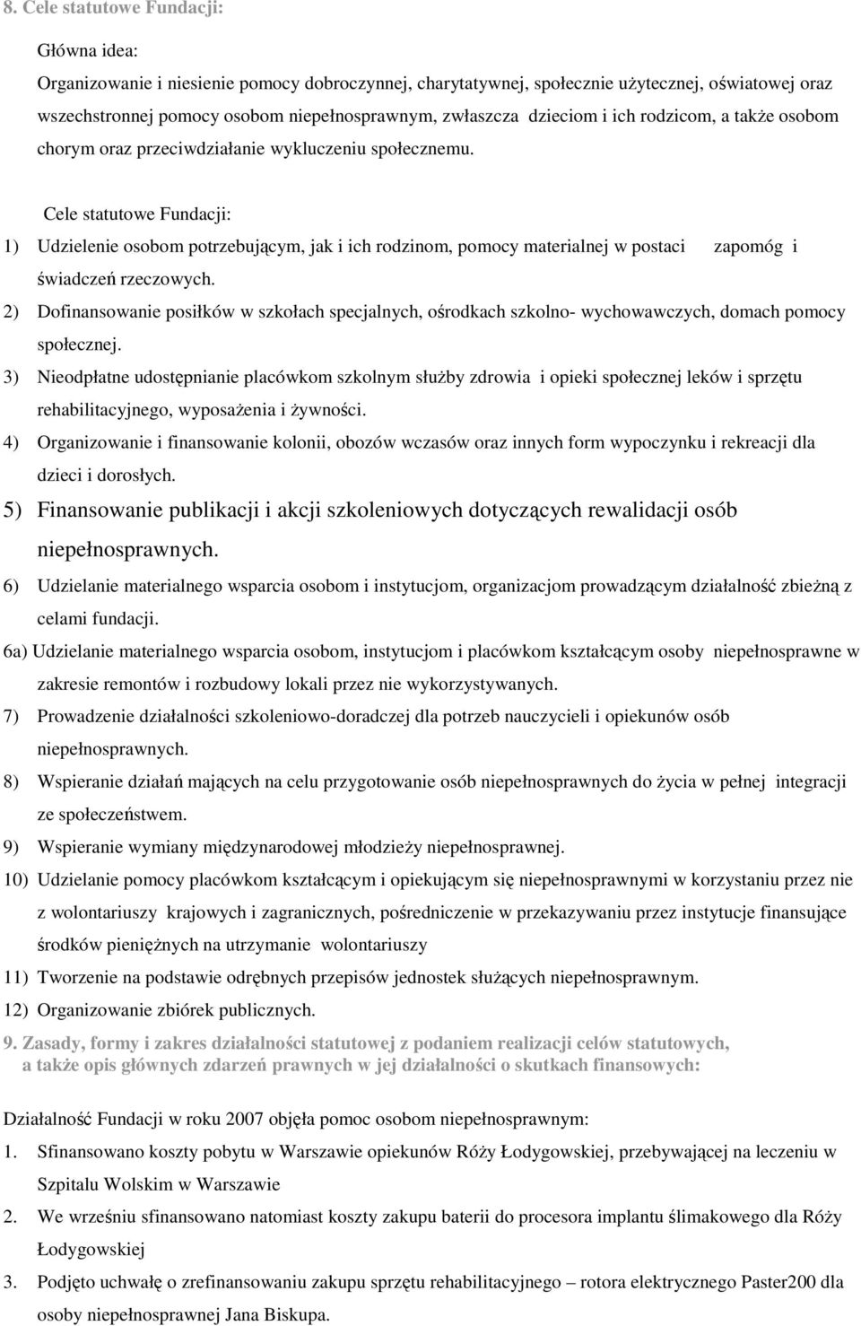 Cele statutowe Fundacji: 1) Udzielenie osobom potrzebującym, jak i ich rodzinom, pomocy materialnej w postaci zapomóg i świadczeń rzeczowych.