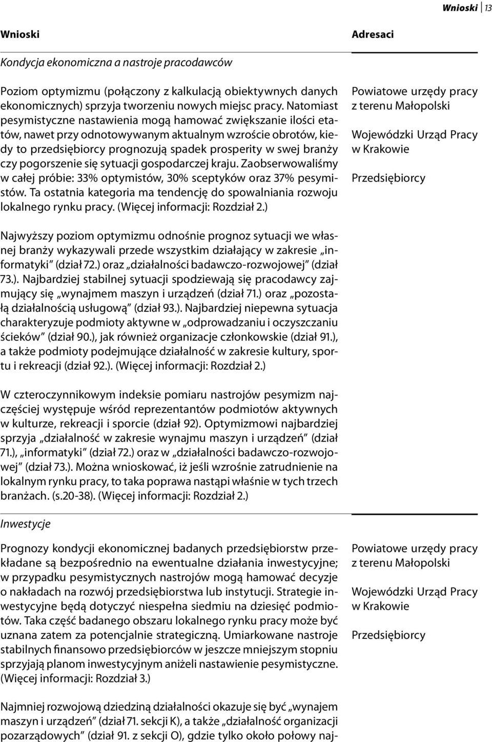 pogorszenie się sytuacji gospodarczej kraju. Zaobserwowaliśmy w całej próbie: 33% optymistów, 30% sceptyków oraz 37% pesymistów.