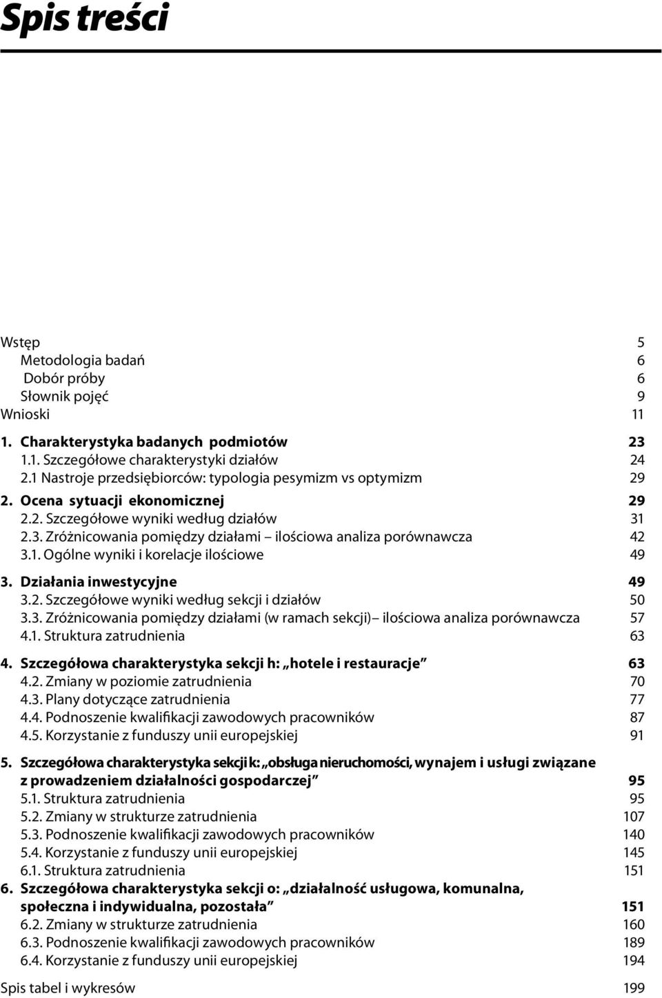 2.3. Zróżnicowania pomiędzy działami ilościowa analiza porównawcza 42 3.1. Ogólne wyniki i korelacje ilościowe 49 3. Działania inwestycyjne 49 3.2. Szczegółowe wyniki według sekcji i działów 50 3.3. Zróżnicowania pomiędzy działami (w ramach sekcji) ilościowa analiza porównawcza 57 4.