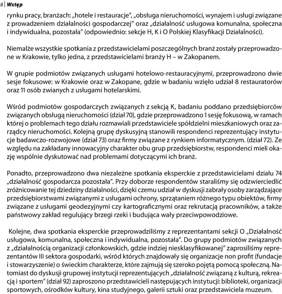 Niemalże wszystkie spotkania z przedstawicielami poszczególnych branż zostały przeprowadzone w Krakowie, tylko jedna, z przedstawicielami branży H w Zakopanem.