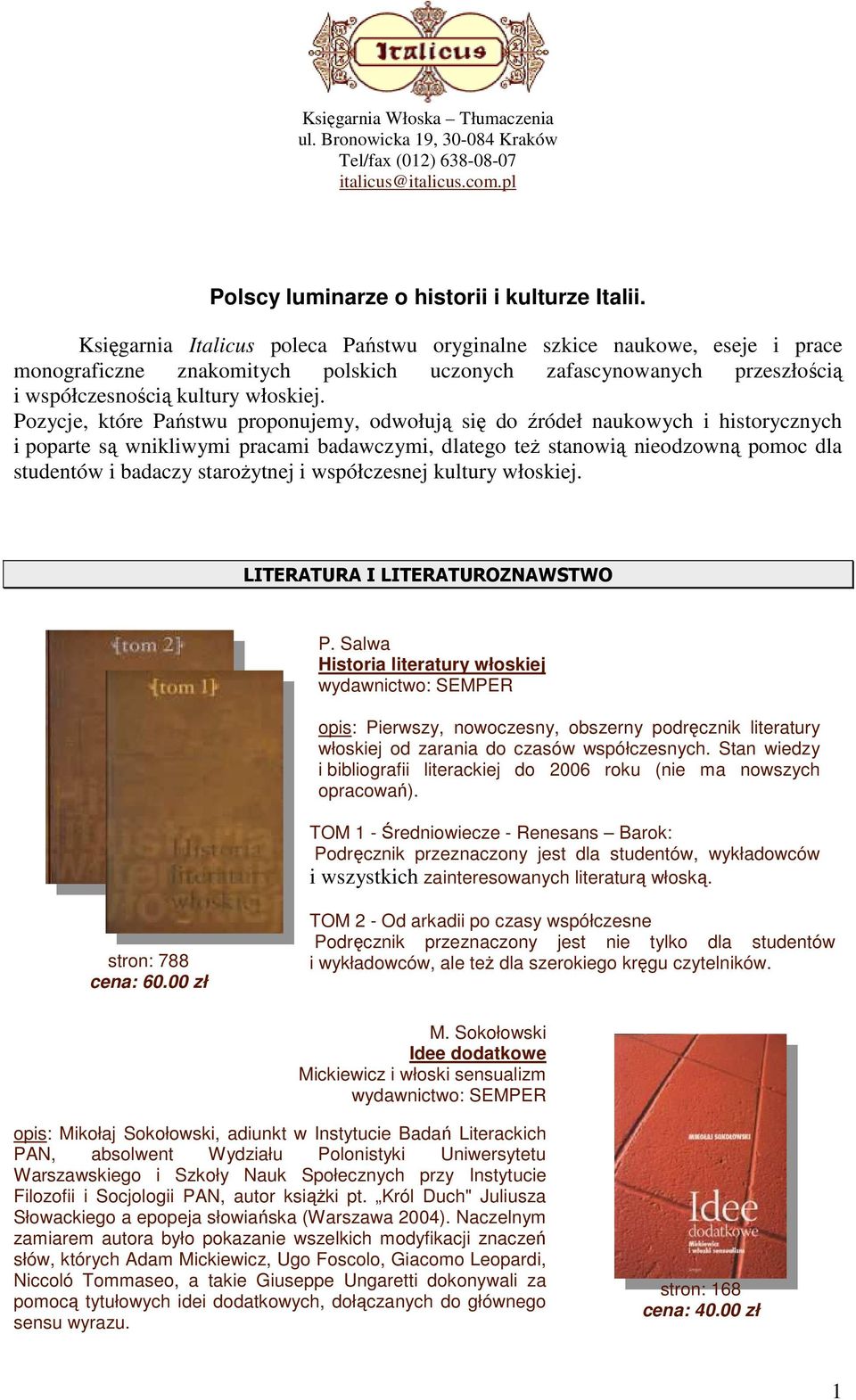 Pozycje, które Państwu proponujemy, odwołują się do źródeł naukowych i historycznych i poparte są wnikliwymi pracami badawczymi, dlatego teŝ stanowią nieodzowną pomoc dla studentów i badaczy