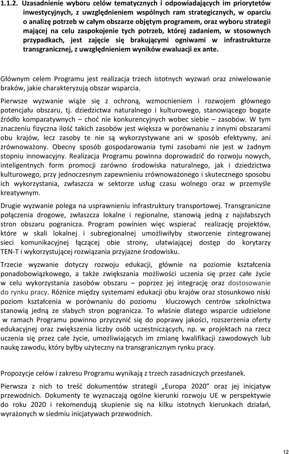 oraz wyboru strategii mającej na celu zaspokojenie tych potrzeb, której zadaniem, w stosownych przypadkach, jest zajęcie się brakującymi ogniwami w infrastrukturze transgranicznej, z uwzględnieniem