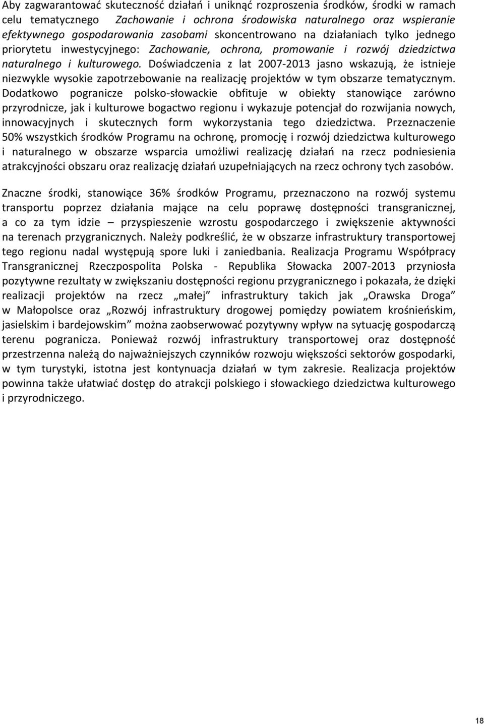 Doświadczenia z lat 2007-2013 jasno wskazują, że istnieje niezwykle wysokie zapotrzebowanie na realizację projektów w tym obszarze tematycznym.