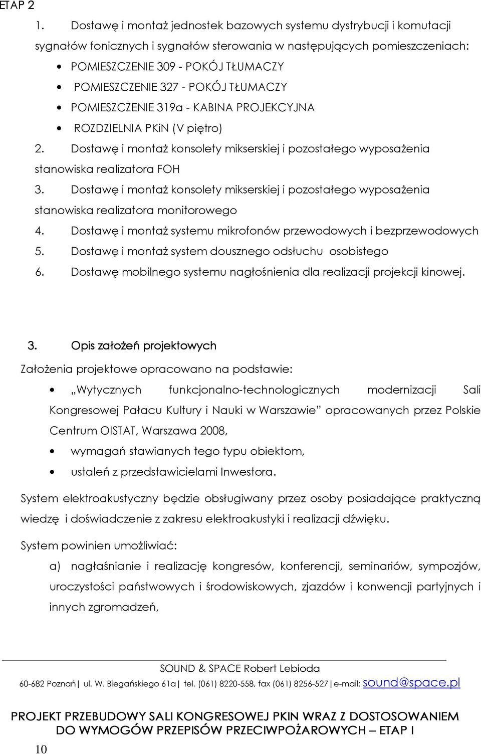 Dostawę i montaż konsolety mikserskiej i pozostałego wyposażenia stanowiska realizatora monitorowego 4. Dostawę i montaż systemu mikrofonów przewodowych i bezprzewodowych.