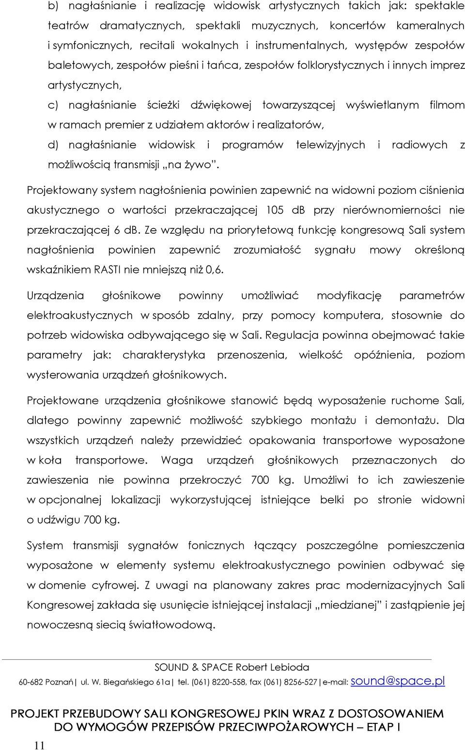 z udziałem aktorów i realizatorów, d) nagłaśnianie widowisk i programów telewizyjnych i radiowych z możliwością transmisji na żywo.