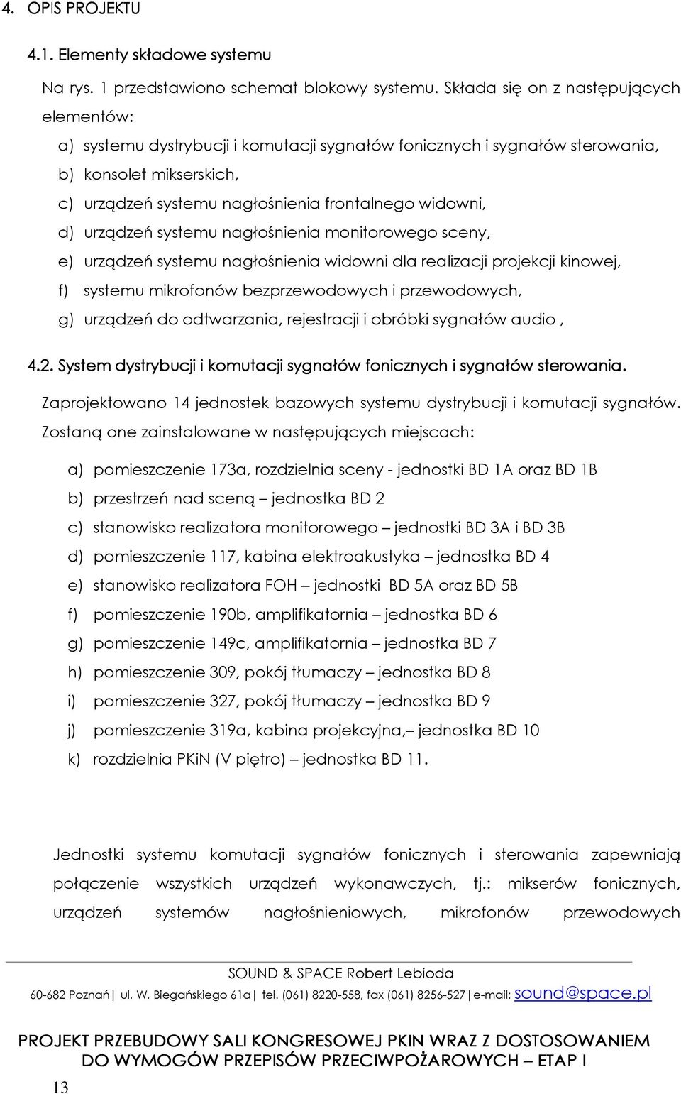 d) urządzeń systemu nagłośnienia monitorowego sceny, e) urządzeń systemu nagłośnienia widowni dla realizacji projekcji kinowej, f) systemu mikrofonów bezprzewodowych i przewodowych, g) urządzeń do