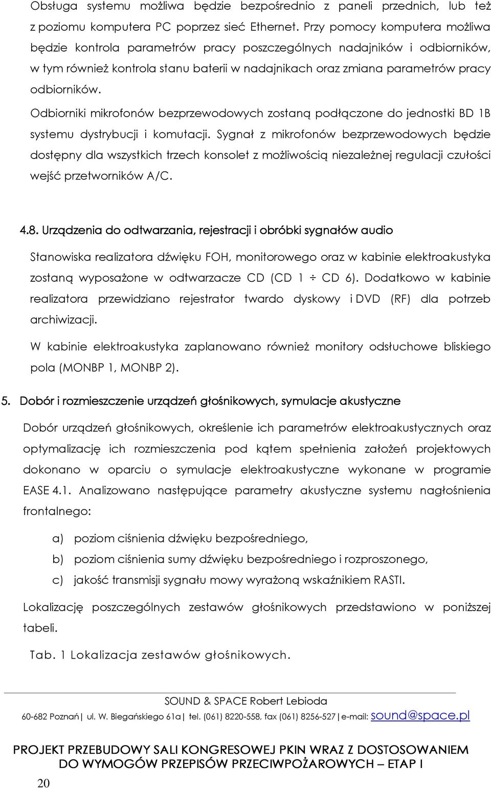 Odbiorniki mikrofonów bezprzewodowych zostaną podłączone do jednostki BD B systemu dystrybucji i komutacji.