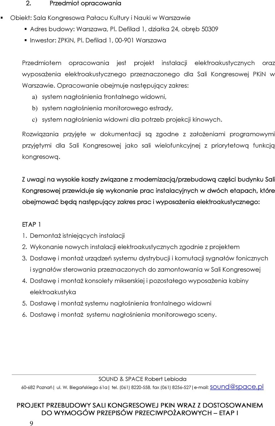 Opracowanie obejmuje następujący zakres: a) system nagłośnienia frontalnego widowni, b) system nagłośnienia monitorowego estrady, c) system nagłośnienia widowni dla potrzeb projekcji kinowych.