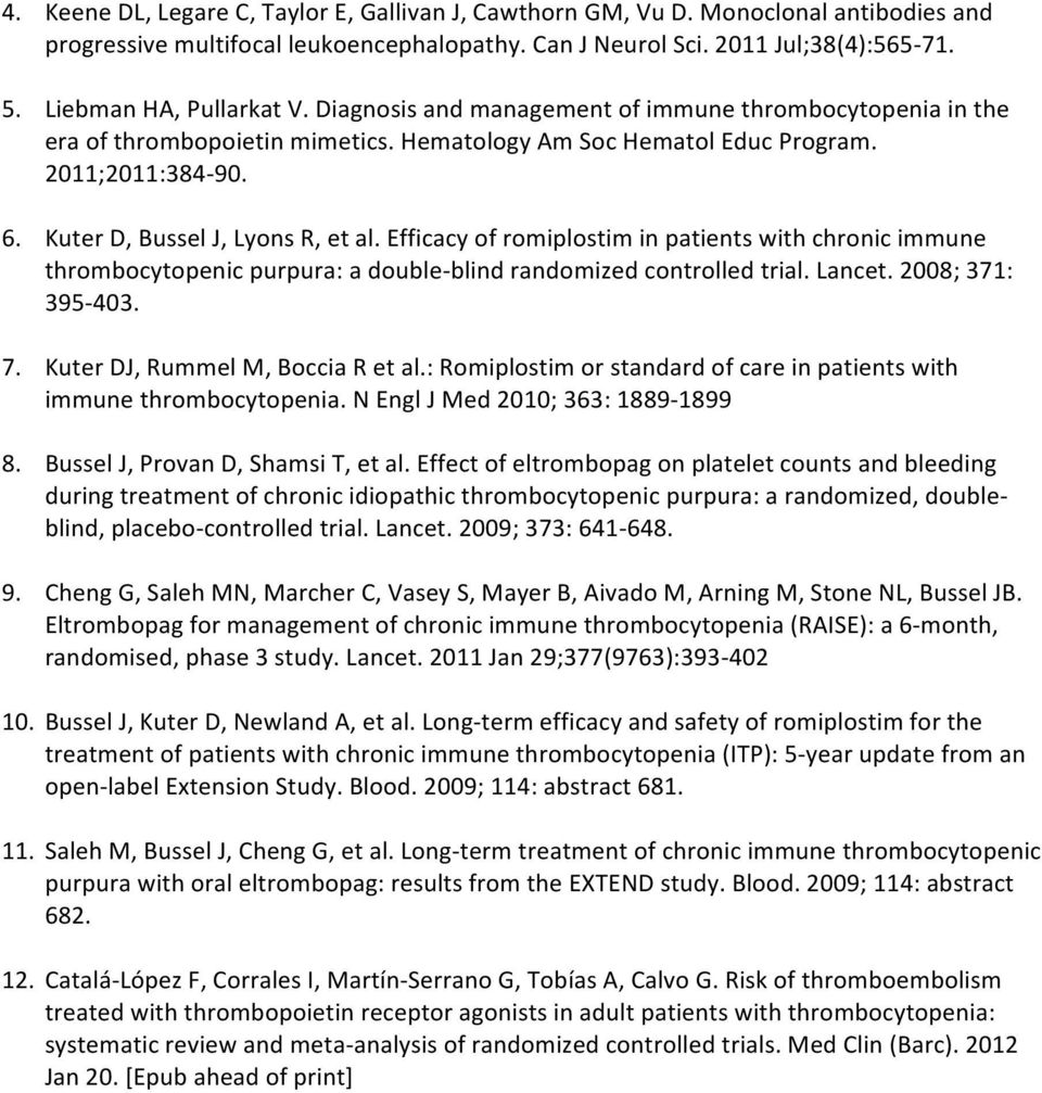 Kuter D, Bussel J, Lyons R, et al. Efficacy of romiplostim in patients with chronic immune thrombocytopenic purpura: a double- blind randomized controlled trial. Lancet. 2008; 371: 395-403. 7.