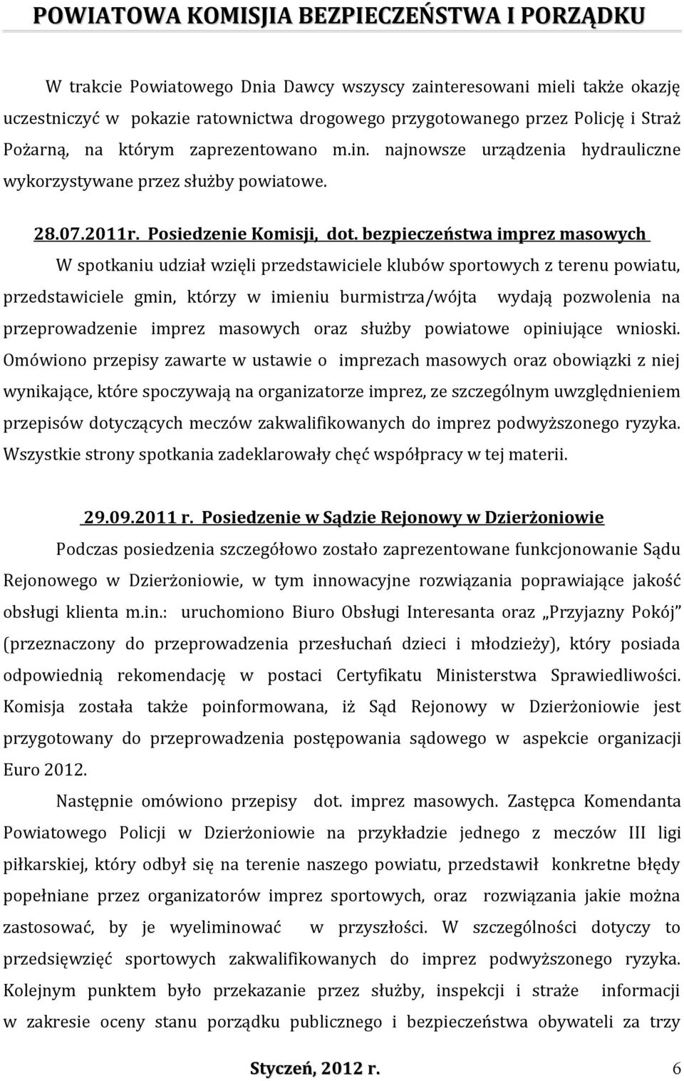 bezpieczeństwa imprez masowych W spotkaniu udział wzięli przedstawiciele klubów sportowych z terenu powiatu, przedstawiciele gmin, którzy w imieniu burmistrza/wójta wydają pozwolenia na