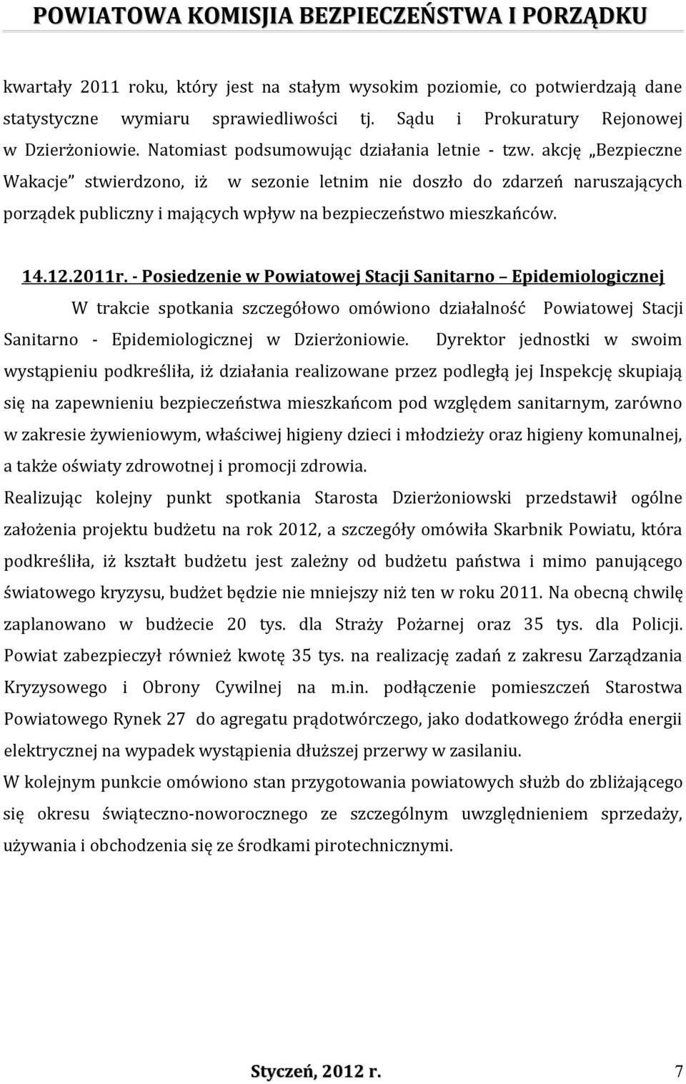 akcję Bezpieczne Wakacje stwierdzono, iż w sezonie letnim nie doszło do zdarzeń naruszających porządek publiczny i mających wpływ na bezpieczeństwo mieszkańców. 14.12.2011r.