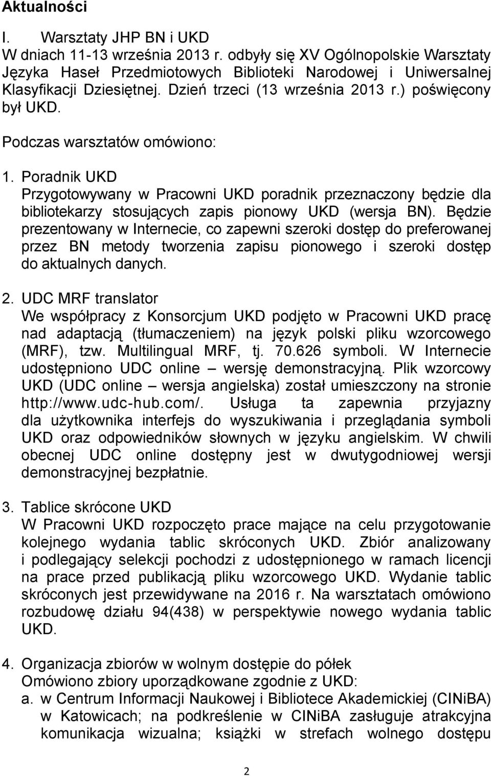 Poradnik UKD Przygotowywany w Pracowni UKD poradnik przeznaczony będzie dla bibliotekarzy stosujących zapis pionowy UKD (wersja BN).