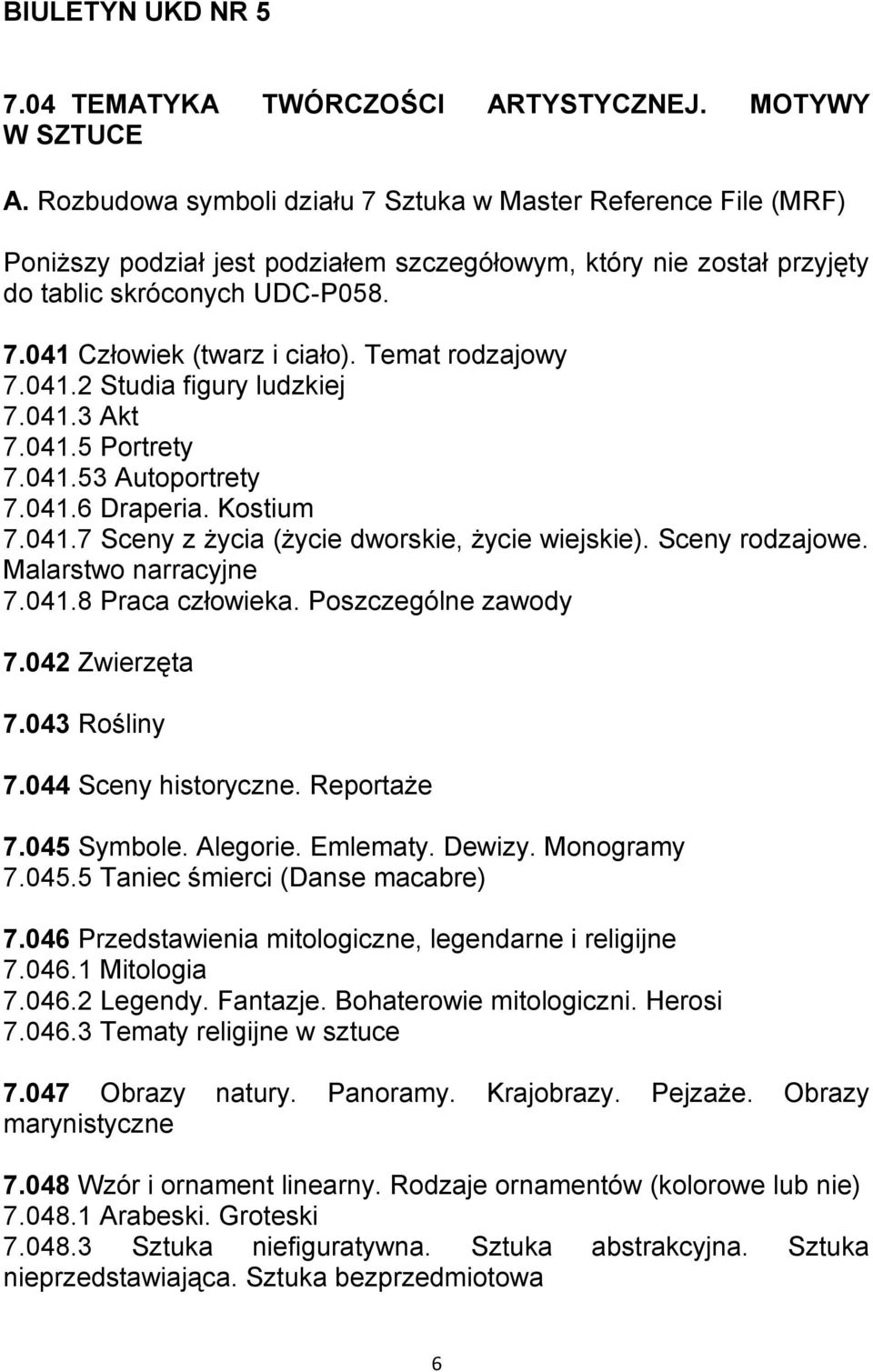 Temat rodzajowy 7.041.2 Studia figury ludzkiej 7.041.3 Akt 7.041.5 Portrety 7.041.53 Autoportrety 7.041.6 Draperia. Kostium 7.041.7 Sceny z życia (życie dworskie, życie wiejskie). Sceny rodzajowe.