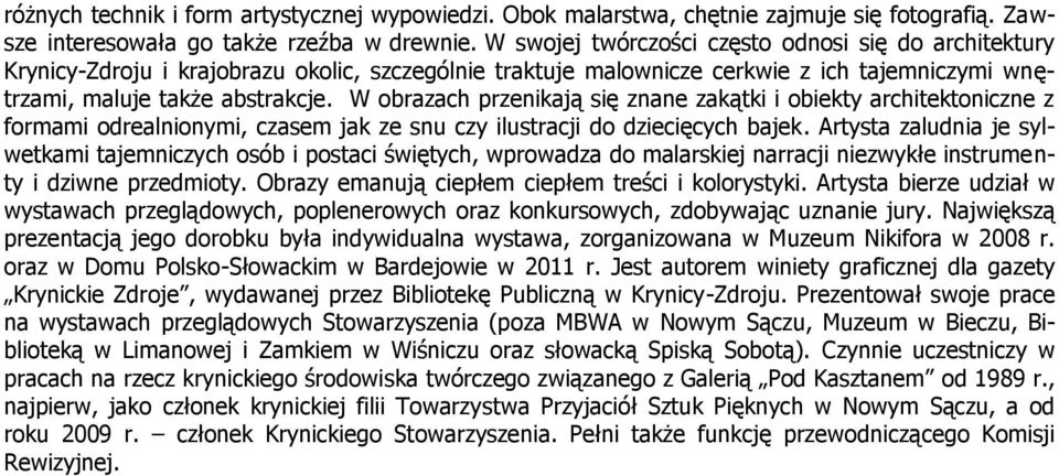 W obrazach przenikają się znane zakątki i obiekty architektoniczne z formami odrealnionymi, czasem jak ze snu czy ilustracji do dziecięcych bajek.