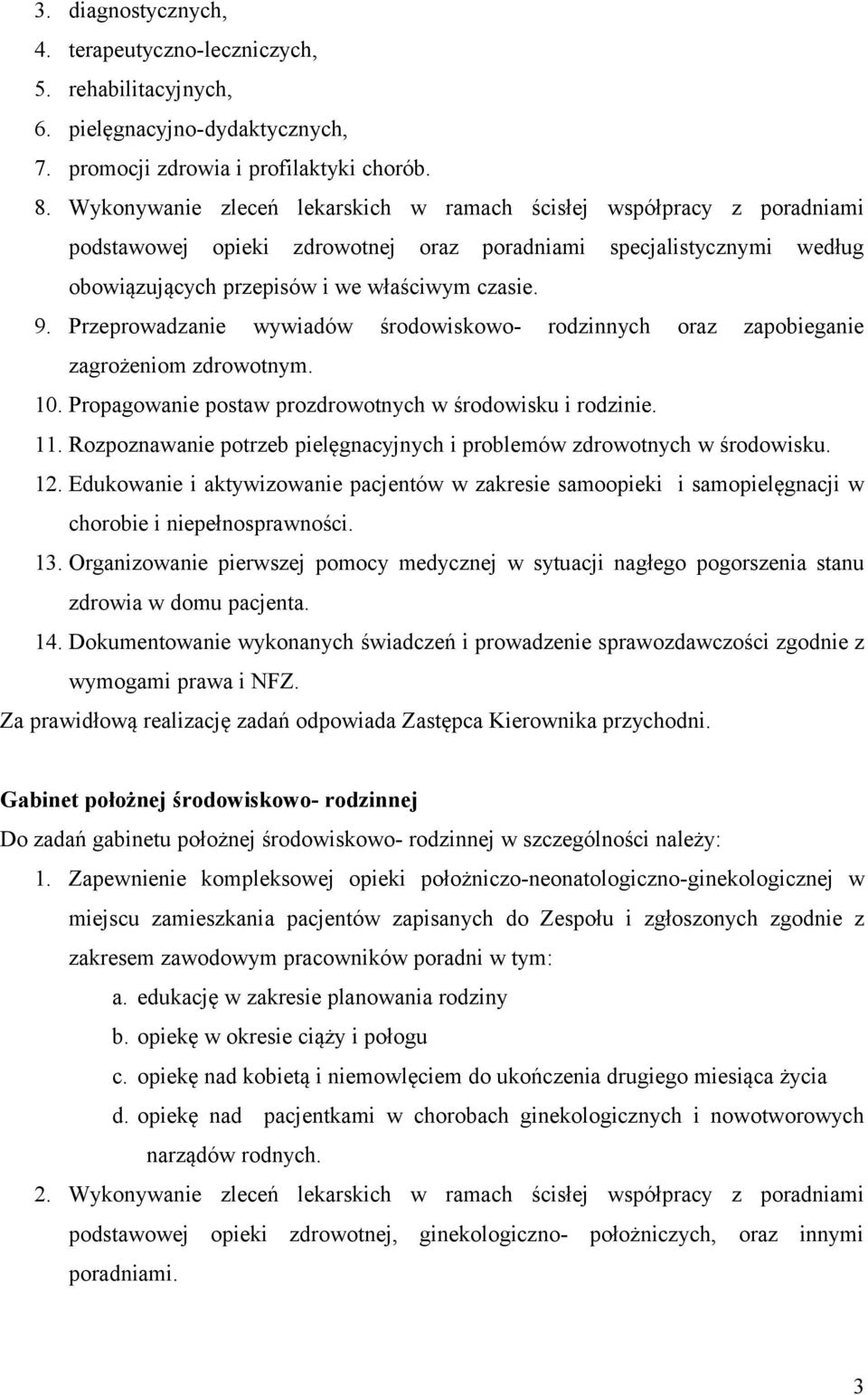 Przeprowadzanie wywiadów środowiskowo- rodzinnych oraz zapobieganie zagrożeniom zdrowotnym. 10. Propagowanie postaw prozdrowotnych w środowisku i rodzinie. 11.