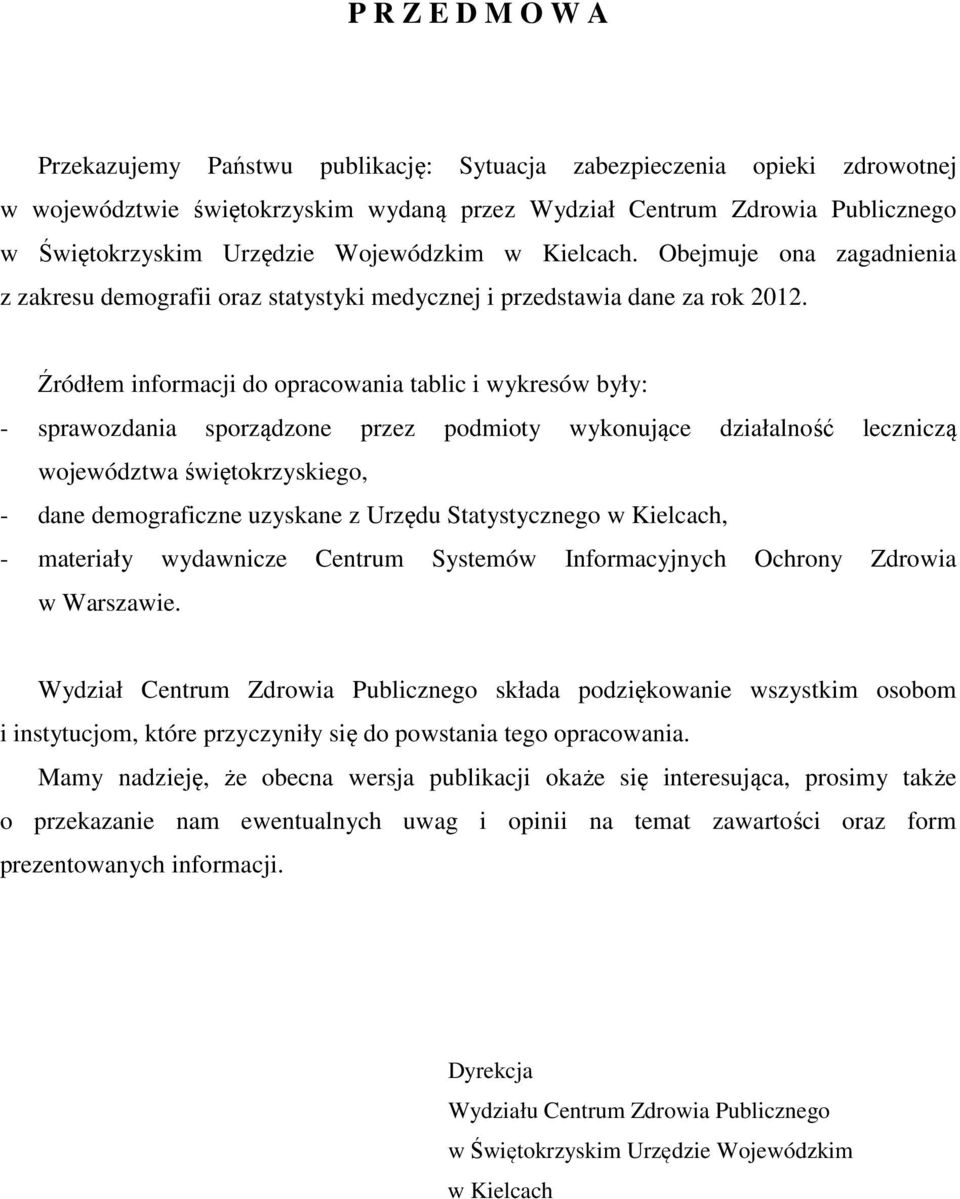 Źródłem informacji do opracowania tablic i wykresów były: - sprawozdania sporządzone przez podmioty wykonujące działalność leczniczą województwa świętokrzyskiego, - dane demograficzne uzyskane z