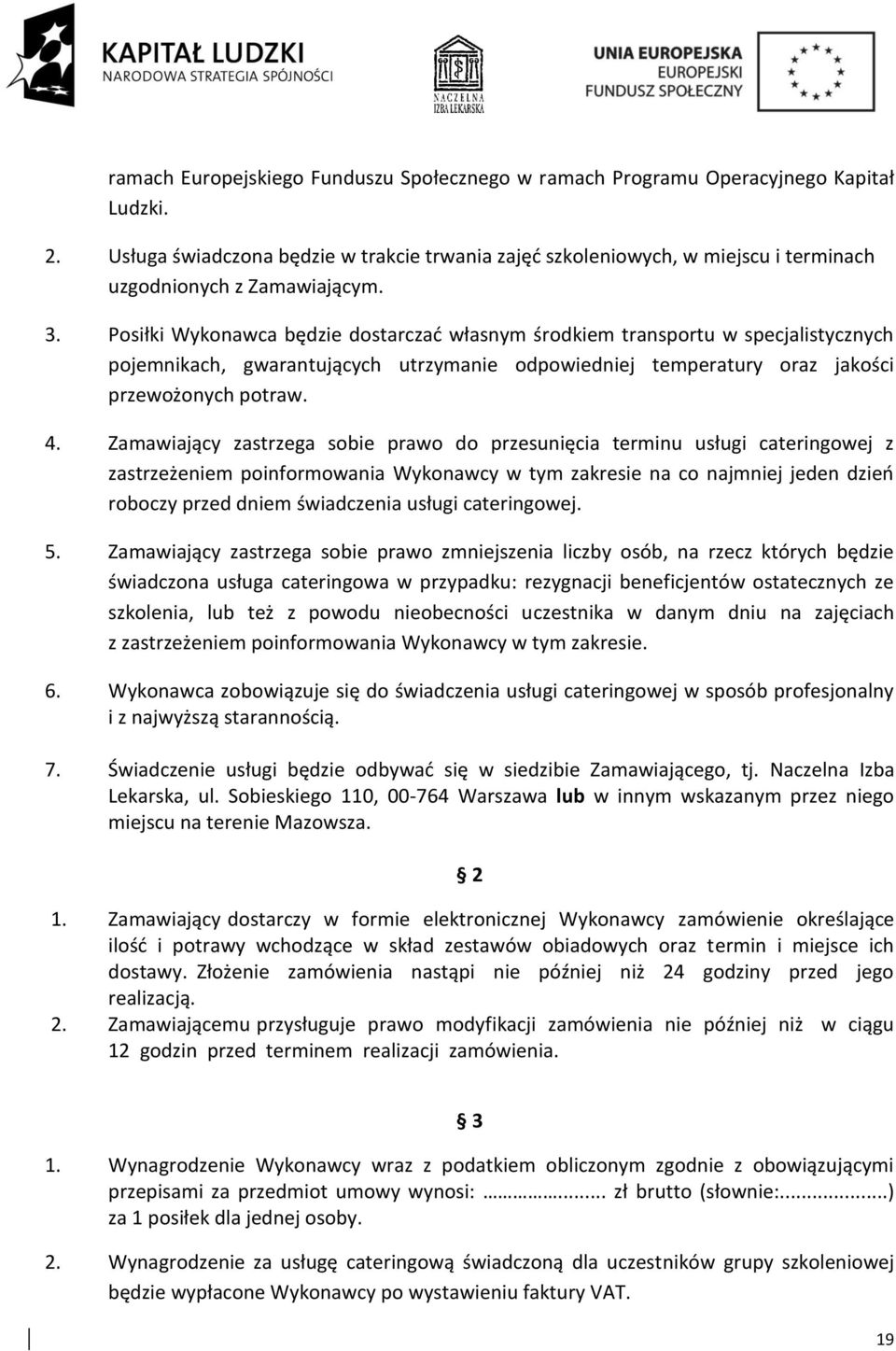 Posiłki Wykonawca będzie dostarczać własnym środkiem transportu w specjalistycznych pojemnikach, gwarantujących utrzymanie odpowiedniej temperatury oraz jakości przewożonych potraw. 4.