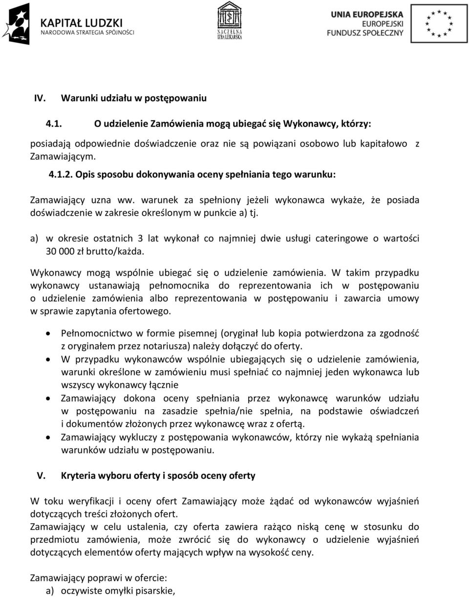 a) w okresie ostatnich 3 lat wykonał co najmniej dwie usługi cateringowe o wartości 30 000 zł brutto/każda. Wykonawcy mogą wspólnie ubiegać się o udzielenie zamówienia.