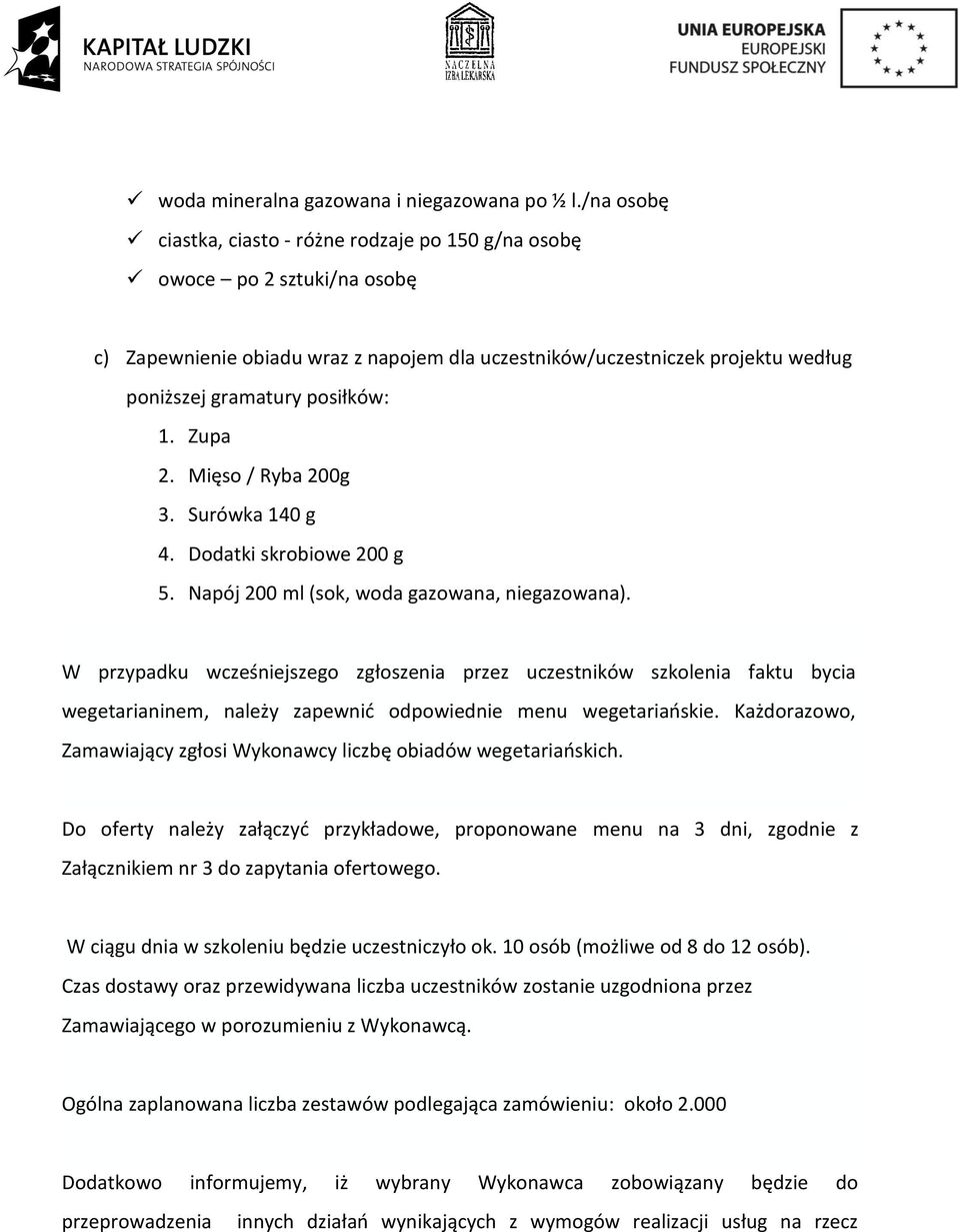 1. Zupa 2. Mięso / Ryba 200g 3. Surówka 140 g 4. Dodatki skrobiowe 200 g 5. Napój 200 ml (sok, woda gazowana, niegazowana).