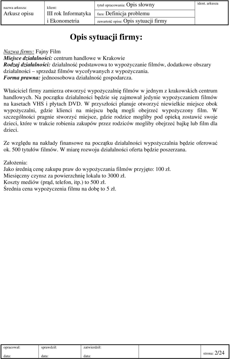 Forma prawna: jednoosobowa działalność gospodarcza. Właściciel firmy zamierza otworzyć wypożyczalnię filmów w jednym z krakowskich centrum handlowych.