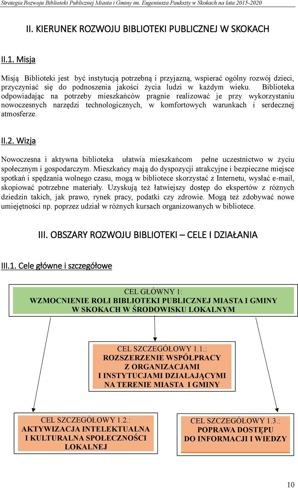 Biblioteka odpowiadając na potrzeby mieszkańców pragnie realizować je przy wykorzystaniu nowoczesnych narzędzi technologicznych, w komfortowych warunkach i serdecznej atmosferze. II.2.